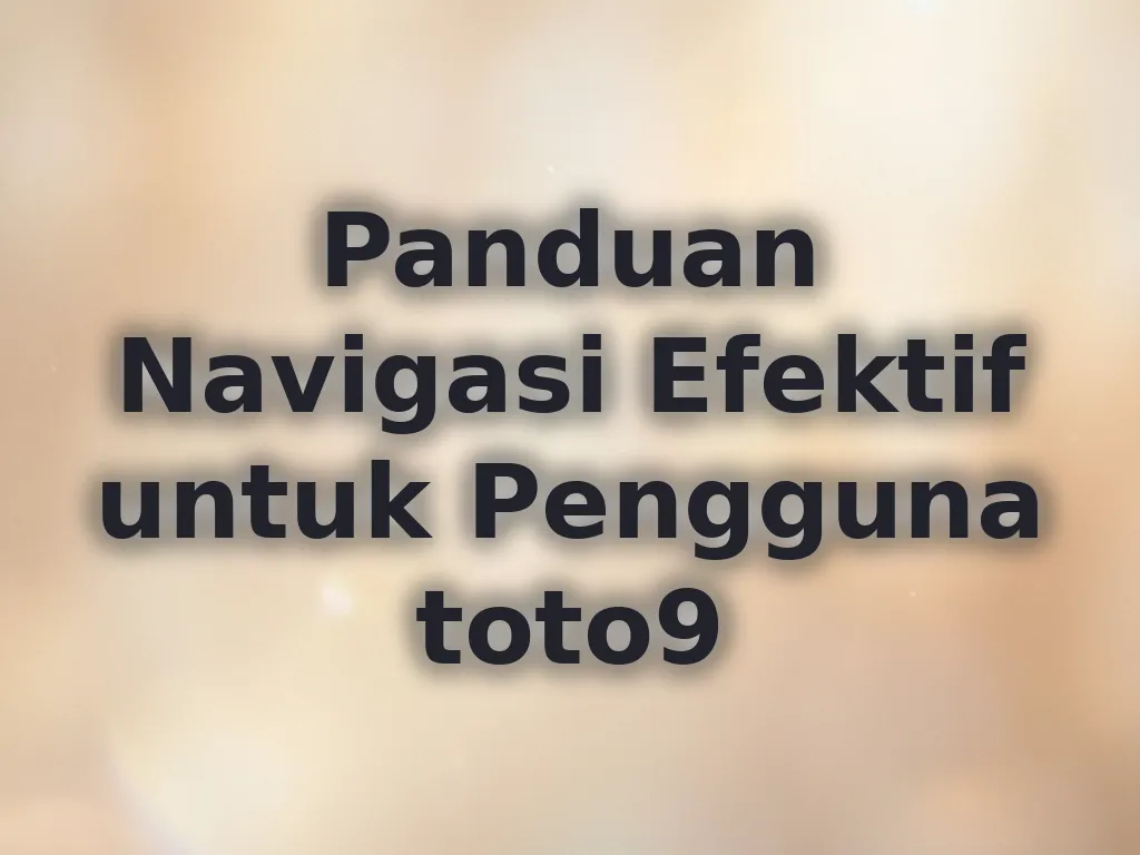 Panduan Navigasi Efektif untuk Pengguna toto9