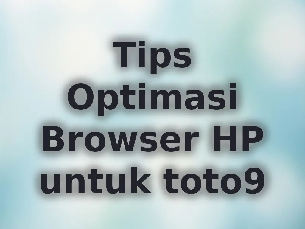 Tips Optimasi Browser HP untuk toto9