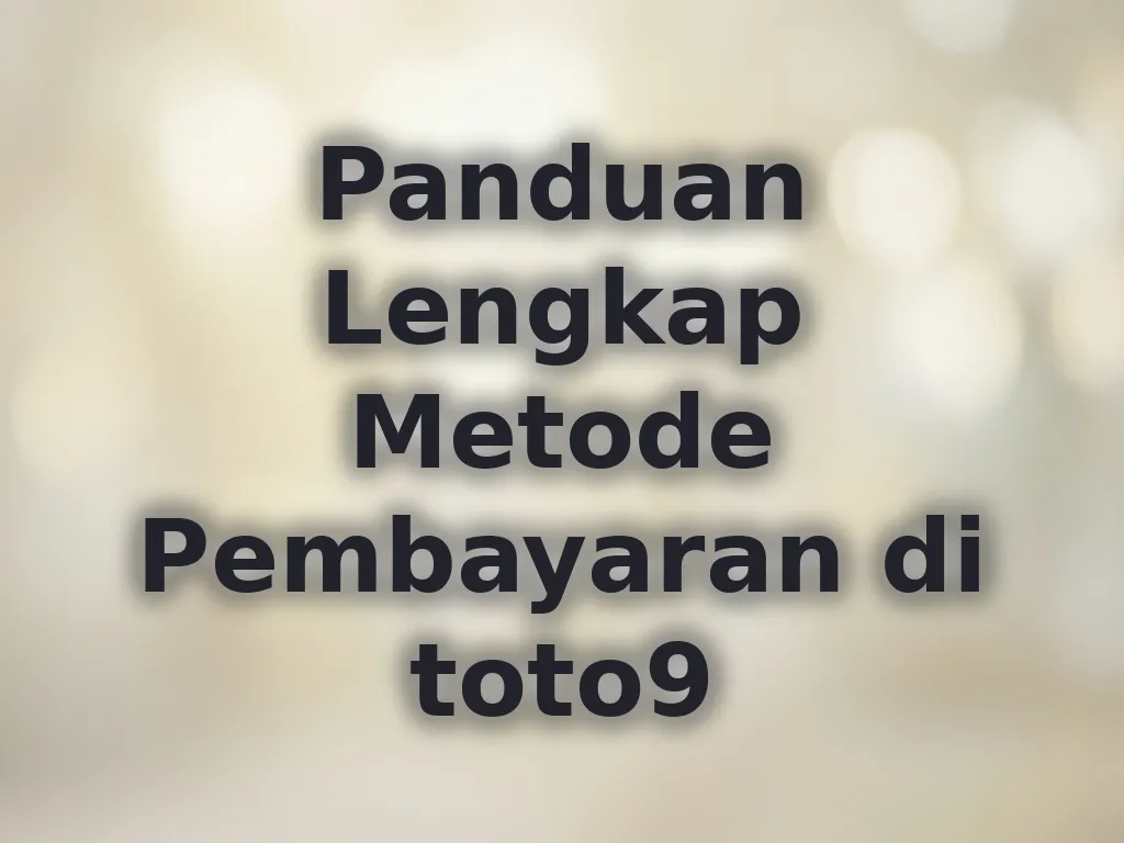 Panduan Lengkap Metode Pembayaran di toto9